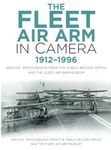 The Fleet Air Arm in Camera 1912-1996: Archive Photographs from the Public Record Office and the Fleet Air Arm Museum