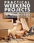 Practical Weekend Projects for Woodworkers: 35 Projects to Make for Every Room of Your Home (IMM Lifestyle Books) Easy Step-by-Step Instructions with Exploded Diagrams, Templates, & How-To Photographs