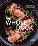 The Whole Duck: Inspired Recipes from Chefs, Butchers, and the Family at Liberty Ducks