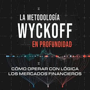 La metodología Wyckoff en profundidad: Cómo operar con lógica en los mercados financieros