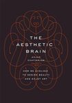 The Aesthetic Brain: How We Evolved to Desire Beauty and Enjoy Art