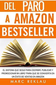 Del Paro a Amazon Bestseller: El sistema que seguí para escribir, publicar y promocionar mi libro para que se convierta en un éxito de ventas en Amazon (Triunfa con tus libros nº 1)