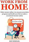 WORK FROM HOME - 2016 (2 in 1 bundle): Make money online via amazon associates program and build your list to make a consistent income online