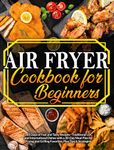 Air Fryer Cookbook for Beginners: 365 Days of Recipes, both Traditional U.K. and International, Fast and Tasty, with a 30-Day Meal plan to Frying-Grilling Favourite Dishes plus Tips & Strategies