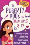 The Puberty Book For Tween Girls 8-12: Everything You Need to Know About Periods, Body Confidence, and Emotions Without Feeling Awkward