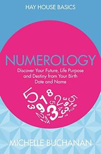 Numerology: Discover Your Future, Life Purpose and Destiny from Your Birth Date and Name: Hay House Basics