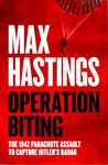 Operation Biting: OPERATION BITING: The Sunday Times Number One Bestselling Military History of the 1942 Parachute Assault to Capture Hitler’s Radar