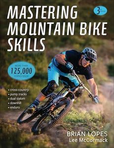 Mastering Mountain Bike Skills (3rd Edition): Cross-Country, Pump Tracks, Dual Slalom, Downhill, Enduro