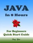 JAVA Programming, For Beginners, Quick Start Guide!: Java Language Crash Course Tutorial (Paperbacks in 8 Hours)