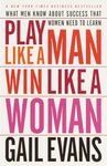 Play Like a Man, Win Like a Woman: What Men Know About Success that Women Need to Learn