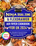 Ninja Dual Zone & FlexDrawer Air Fryer Cookbook for UK 2024: Fast, Affordable & Flavourful Recipes with Pictures to Help Beginners Master Ninja Air Fryer (Colour Edition)