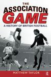 The Association Game: A History of British Football