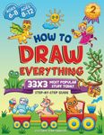 How To Draw Everything: 33x3 Most Popular Stuff Today - Step by Step Drawing Book for Kids with Cute Drawings of Animals, Food, Mythical Creatures, ... Draw for Kids as Step by Step Drawing Book)