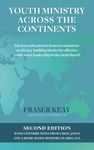 Youth Ministry Across the Continents: Eleven Youth Pastors from Ten Countries on the Key Building Blocks for Effective Youth Work Leadership in the Local Church