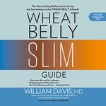 Wheat Belly Slim Guide: The Fast and Easy Reference for Living and Succeeding on the Wheat Belly Lifestyle