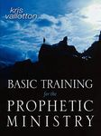 Basic Training for the Prophetic Ministry: A Call to Spiritual Warfare - Manual