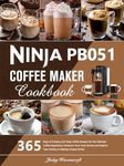 Ninja PB051 Coffee Maker Cookbook: 365 Days of Creamy and Tasty Coffee Recipes for the Ultimate Coffee Experience | Embrace Your Inner Barista and Explore Your Artistry in Making Unique Drinks