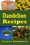 Dandelion Recipes: A Cookbook Using Foraged Wild Dandelions