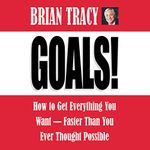 Goals!: How to Get Everything You Want - Faster Than You Ever Thought Possible