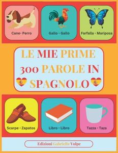 Le mie Prime 300 Parole in SPAGNOLO: Imparare lo Spagnolo con Immagini a COLORI. Per Bambini dai 2 ai 10 anni