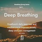 Deep Breathing Techniques: Breathwork Daily Exercises and Meditations to Improve Anxiety, Sleep and Pain Management