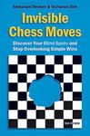 Invisible Chess Moves: Discover Your Blind Spots and Stop Overlooking Simple Wins