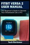 FITBIT VERSA 2 USER MANUAL: The Beg