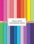 Polka Dots Scrapbook Paper: Decorative Craft Pages For Card Making, Mixed Media and DIY Projects - Double Sided Sheets - Rainbow Color Palette