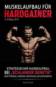 Muskelaufbau für Hardgainer: Strategischer Masseaufbau bei schlanker Genetik - Krafttraining, Hormone, Ernährung und Supplements (2. Auflage) (German Edition)