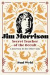 Jim Morrison, Secret Teacher of the Occult: A Journey to the Other Side