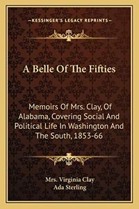 A Belle Of The Fifties: Memoirs Of Mrs. Clay, Of Alabama, Covering Social And Political Life In Washington And The South, 1853-66