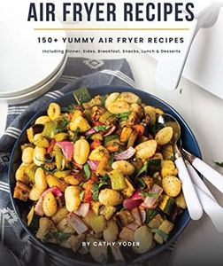 Easy Air Fryer Recipe Book: Best Airfryer Cookbook Recipes for Beginners to Advanced, 150+ Delicious, Healthy, and Effortless Meals with Pictures