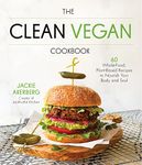 The Clean Vegan Cookbook: 60 Whole-Food, Plant-Based Recipes to Nourish the Body and Soul