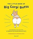 The Little Book of Big Corgi Butts: Outrageously Cute Activities to Celebrate the Greatest Booty on Earth