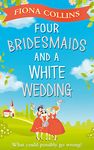 Four Bridesmaids and a White Wedding: The laugh-out-loud romantic comedy of the year!