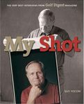 My Shot: The Very Best Interviews from "Golf Digest" Magazine