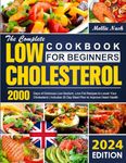 The Complete Low Cholesterol Cookbook for Beginners UK: 2000 Days of Delicious Low-Sodium, Low-Fat Recipes to Lower Your Cholesterol | Includes 30 Day Meal Plan to Improve Heart Health