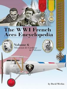 The WWI French Aces Encyclopedia: Volume 6: Martenot de Cordoux to Pelissier