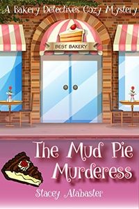 The Mud Pie Murderess: A Bakery Detectives Cozy Mystery