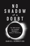 No Shadow of a Doubt: The 1919 Eclipse That Confirmed Einstein's Theory of Relativity