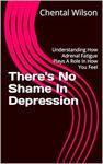 There's No Shame In Depression: Understanding How Adrenal Fatigue Plays A Role In How You Feel