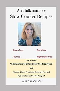 Anti-Inflammatory Slow Cooker Recipes: Gluten Free, Dairy Free, Soy Free and Nightshade Free