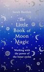 The Little Book of Moon Magic: Working with the power of the lunar cycles (The Little Book of Magic)