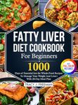 Fatty Liver Diet Cookbook For Beginners: 1000 days of Essential low-fat Whole-Food Recipes To Manage Your Weight And Liver With 28-Day Meal Plan With Premium Full Color Pictures