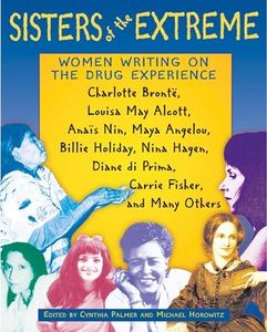 Sisters of the Extreme: Women Writing on the Drug Experience: Charlotte Brontë, Louisa May Alcott, Anaïs Nin, Maya Angelou, Billie Holiday, Nina Hagen, Diane di Prima, Carrie Fisher, and Many Others