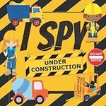 I Spy Under Construction: Fun Interactive Guessing Game Book for Young Kids who love Diggers, Dump trucks and other Heavy Machinery