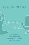 Chair Yoga: Sit, Stretch, and Strengthen Your Way to a Happier, Healthier You