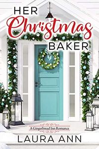 Her Christmas Baker: A Sweet, Holiday Romance (The Gingerbread Inn Book 2)