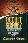 Occult Germany: Old Gods, Mystics, 