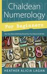Chaldean Numerology for Beginners: How Your Name & Birthday Reveal Your True Nature & Life Path (Llewellyn's For Beginners Book 32)